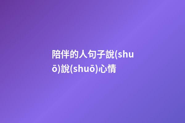 陪伴的人句子說(shuō)說(shuō)心情