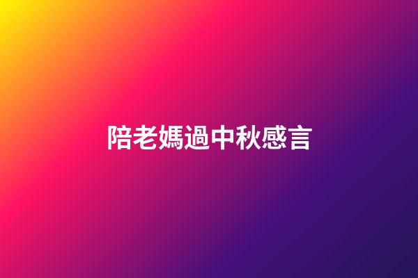 陪老媽過中秋感言