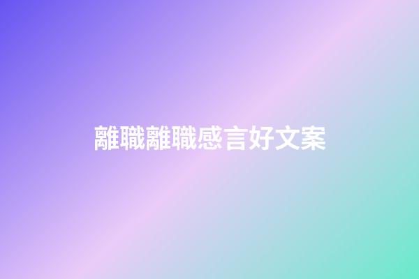 離職離職感言好文案