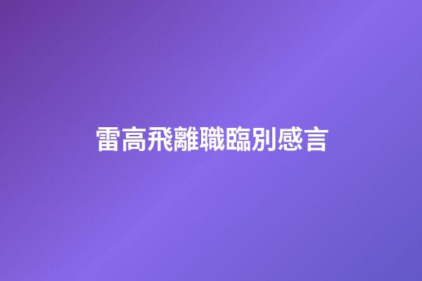 雷高飛離職臨別感言