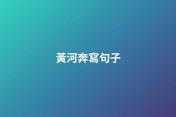 黃河奔寫句子