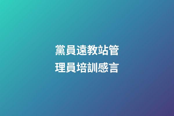 黨員遠教站管理員培訓感言