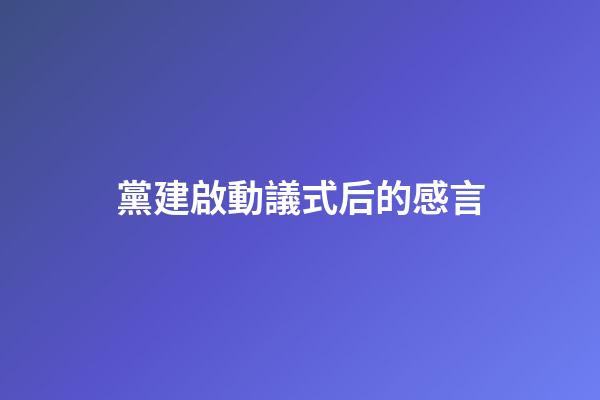 黨建啟動議式后的感言